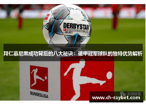 拜仁慕尼黑成功背后的八大秘诀：德甲冠军球队的独特优势解析