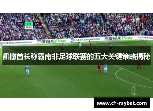 凯撒酋长称霸南非足球联赛的五大关键策略揭秘