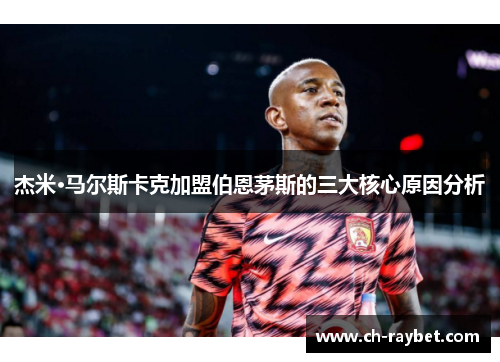 杰米·马尔斯卡克加盟伯恩茅斯的三大核心原因分析