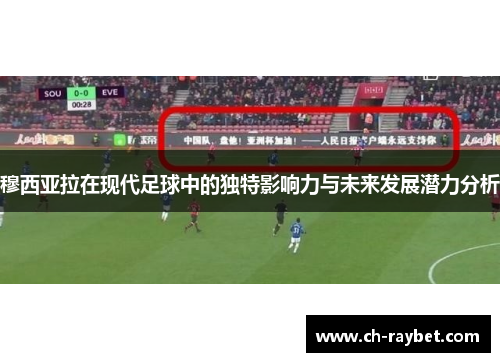穆西亚拉在现代足球中的独特影响力与未来发展潜力分析