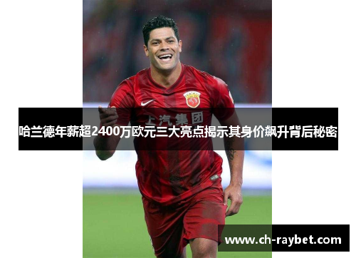 哈兰德年薪超2400万欧元三大亮点揭示其身价飙升背后秘密