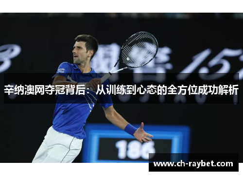 辛纳澳网夺冠背后：从训练到心态的全方位成功解析