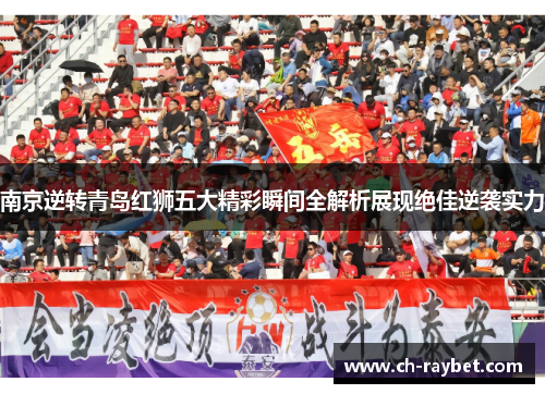南京逆转青岛红狮五大精彩瞬间全解析展现绝佳逆袭实力