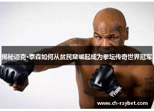 揭秘迈克·泰森如何从贫民窟崛起成为拳坛传奇世界冠军