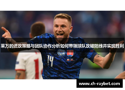莱万的进攻策略与团队协作分析如何带领球队攻破防线并实现胜利
